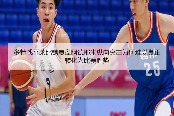多特战平莱比锡复盘阿德耶米纵向突击为何难以真正转化为比赛胜势
